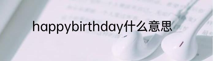 happybirthday什么意思