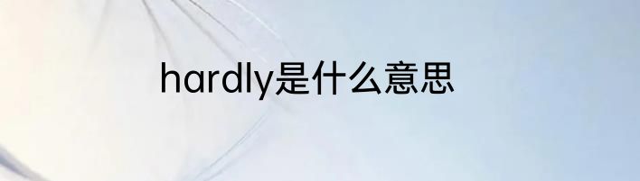 hardly是什么意思