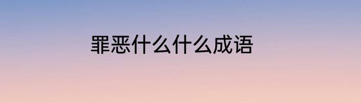 罪恶什么什么成语