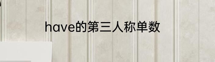 have的第三人称单数