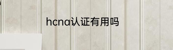 hcna认证有用吗