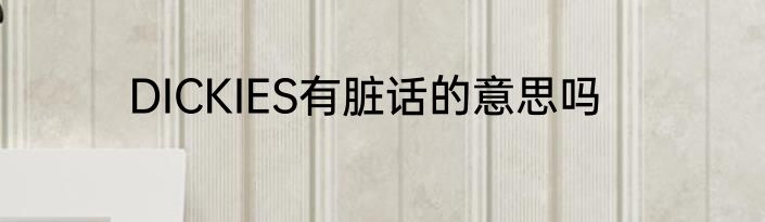 DICKIES有脏话的意思吗