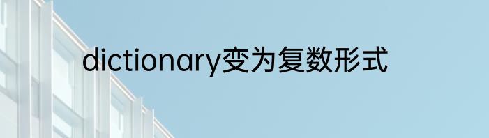 dictionary变为复数形式