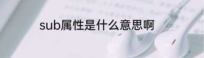 sub属性是什么意思啊