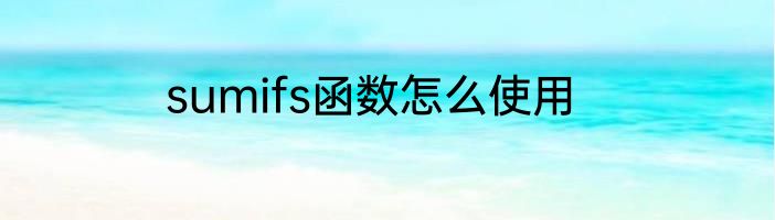 sumifs函数怎么使用