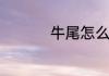 牛尾怎么做好吃又简单