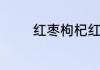 红枣枸杞红糖水的禁忌懂视