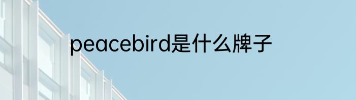 peacebird是什么牌子
