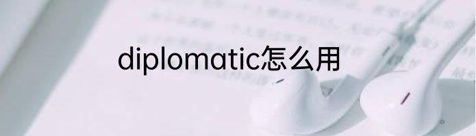 diplomatic怎么用