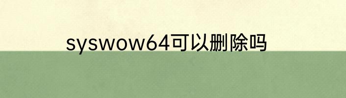 syswow64可以删除吗