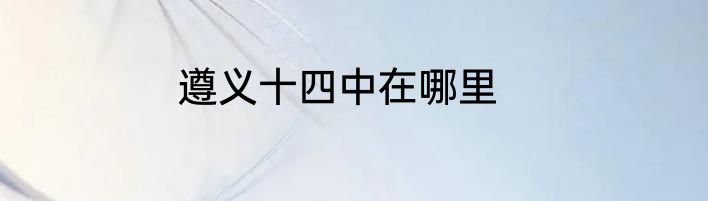 遵义十四中在哪里