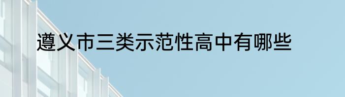 遵义市三类示范性高中有哪些