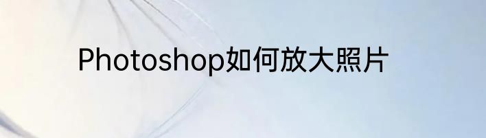 Photoshop如何放大照片