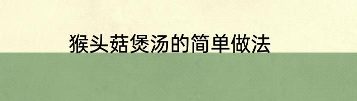 猴头菇煲汤的简单做法