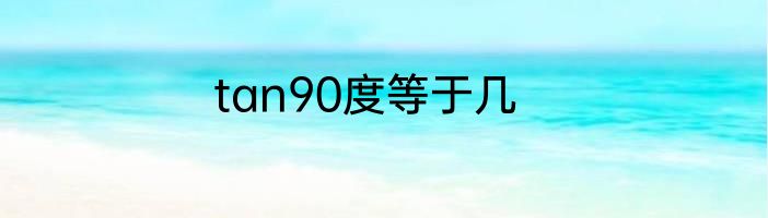 tan90度等于几