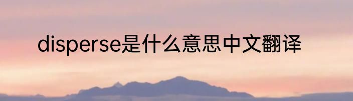 disperse是什么意思中文翻译