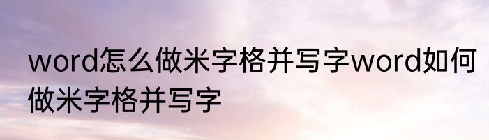 word怎么做米字格并写字word如何做米字格并写字