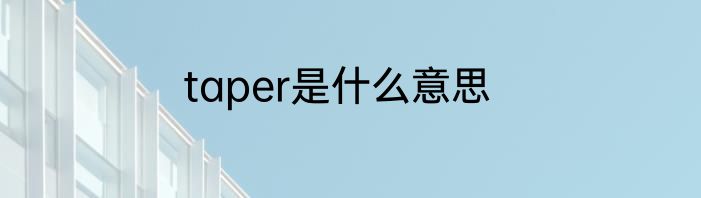 taper是什么意思