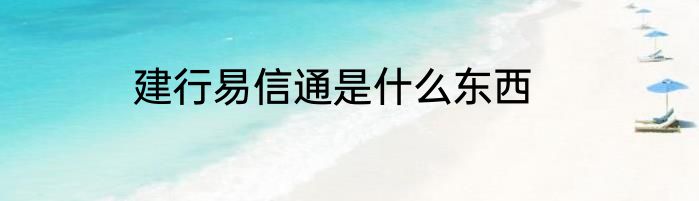 建行易信通是什么东西