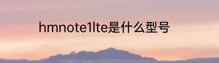 hmnote1lte是什么型号