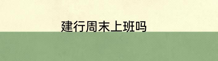 建行周末上班吗