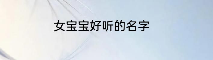 女宝宝好听的名字