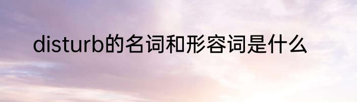 disturb的名词和形容词是什么
