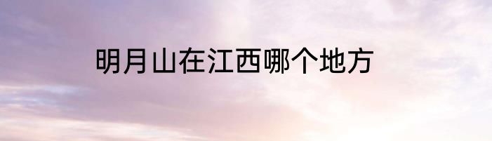 明月山在江西哪个地方