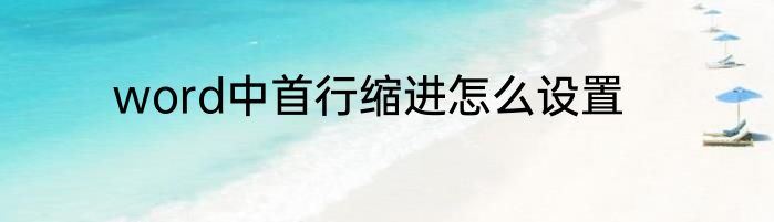 word中首行缩进怎么设置