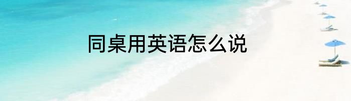 同桌用英语怎么说