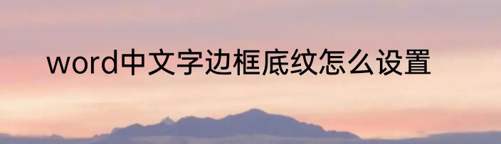 word中文字边框底纹怎么设置