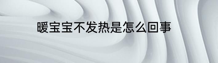 暖宝宝不发热是怎么回事