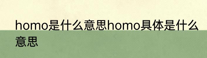 homo是什么意思homo具体是什么意思