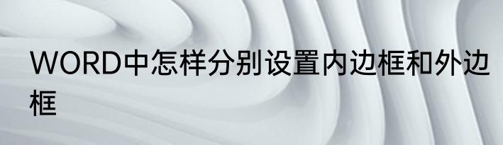 WORD中怎样分别设置内边框和外边框