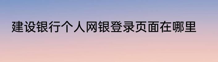 建设银行个人网银登录页面在哪里