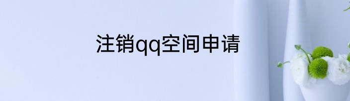注销qq空间申请