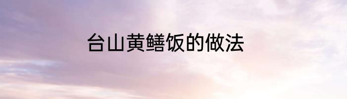 台山黄鳝饭的做法