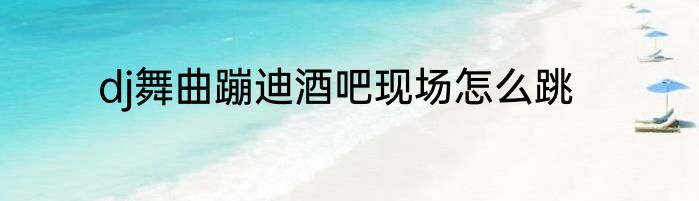 dj舞曲蹦迪酒吧现场怎么跳