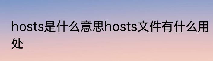 hosts是什么意思hosts文件有什么用处