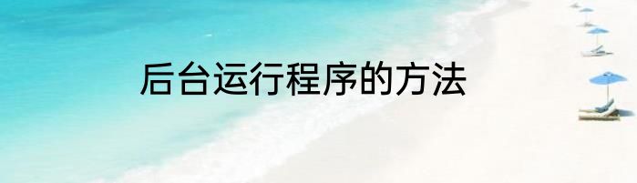 后台运行程序的方法