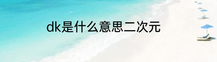 dk是什么意思二次元