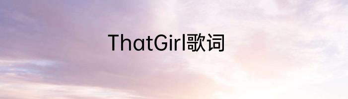 ThatGirl歌词