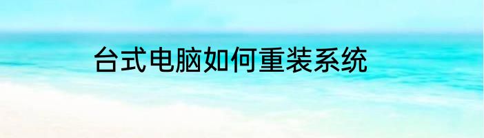 台式电脑如何重装系统