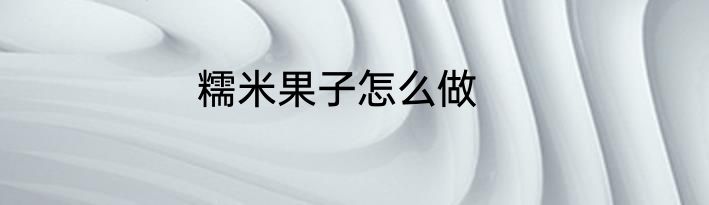 糯米果子怎么做