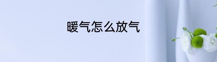 暖气怎么放气