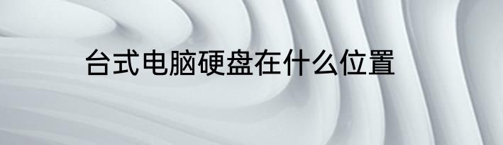 台式电脑硬盘在什么位置