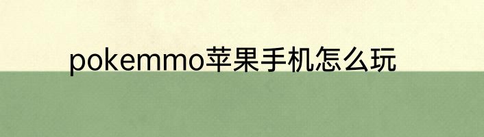 pokemmo苹果手机怎么玩