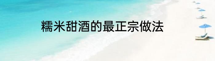 糯米甜酒的最正宗做法