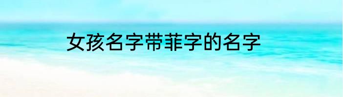 女孩名字带菲字的名字