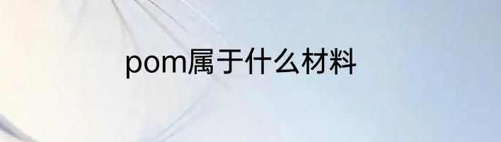 pom属于什么材料